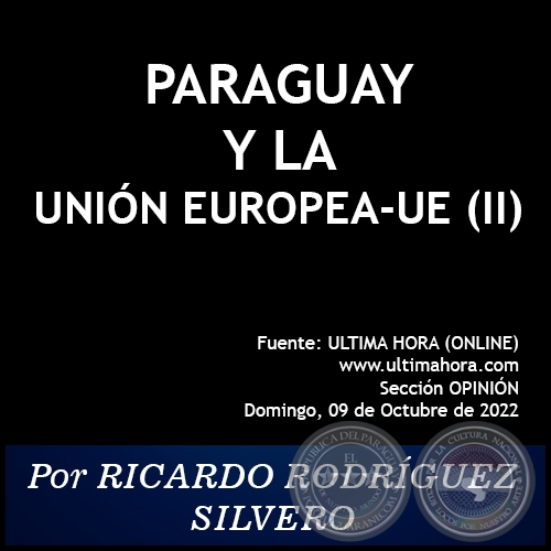 PARAGUAY Y LA UNIÓN EUROPEA-UE (II) - Por RICARDO RODRÍGUEZ SILVERO - Domingo, 09 de Octubre de 2022